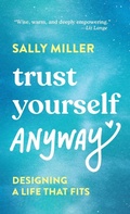 Cover: Trust Yourself Anyway - Sally Miller Media an Imprint of Sally M LLC