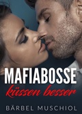 Cover: Mafiabosse k&uuml;ssen besser. Spicy Mafia Romance von B&auml;rbel Muschiol - Romance Verlag