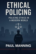 Cover: Ethical Policing: Policing Ethics In A Modern World - Paul Manning