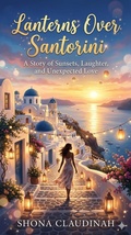 Cover: Lanterns Over Santorini: A Story of Sunsets, Laughter, and Unexpected Love - Shona Claudinah