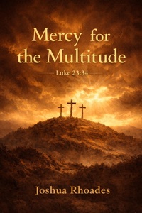 Enlarge image Cover: Mercy for the Multitude Luke 23:34 (The Voice Of Redemption, #1) - Joshua Paul Rhoades