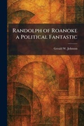 Cover: Randolph of Roanoke a Political Fantastic - Creative Media Partners, LLC