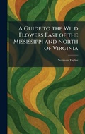 Cover: A Guide to the Wild Flowers East of the Mississippi and North of Virginia - Creative Media Partners, LLC