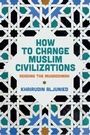 Cover: How to Change Muslim Civilizations - Polity Press