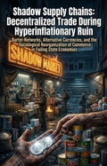 Cover: Shadow Supply Chains: Decentralized Trade During Hyperinflationary Ruin - epubli