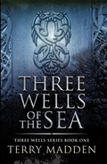 Cover: Three Wells of the Sea (Three Wells Series, #1) - Terry Madden
