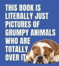 Cover: This Book is Literally Just Pictures of Grumpy Animals Who Are Totally Over It - Smith Street Books