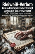 Cover: Bleiwei&szlig;-Verbot: Gesundheitspolitischer Kampf gegen die Malereitoxizit&auml;t - epubli