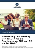 Cover: Gewinnung und Bindung von Frauen f&uuml;r die Studieng&auml;nge MIS und CS an der UWEC - Verlag Unser Wissen