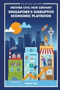 Cover: Neither Civil Nor Servant: Singapore's Disruptive Economic Playbook - World Scientific Publishing Co Pte Ltd