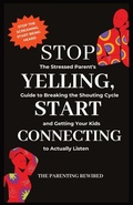 Cover: Stop Yelling, Start Connecting - The Parenting Rewired Book Series For Busy Dads & Mums