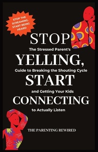 Enlarge image Cover: Stop Yelling, Start Connecting - The Parenting Rewired Book Series For Busy Dads & Mums