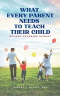 Cover: What Every Parent Needs to Teach Their Child Before Entering School - Robert Manley
