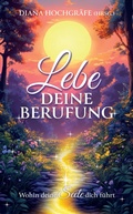 Cover: Lebe deine Berufung - Ein spiritueller Ratgeber f&uuml;r dein pers&ouml;nliches Wachstum und deine Selbstverwirklichung - tredition