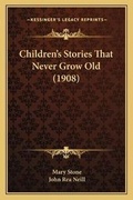Cover: Children's Stories That Never Grow Old (1908) - Kessinger Publishing