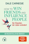 Cover: How To Win Friends and Influence People - Der Klassiker, der Leben ver&auml;ndert - mvg