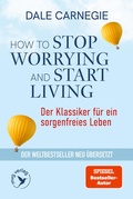 Cover: How to Stop Worrying and Start Living - Der Klassiker f&uuml;r ein sorgenfreies Leben - mvg