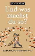 Cover: "Und was machst du so?" Die skurrilsten Berufe der Welt - Ellert & Richter