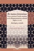 Cover: De manos femeninas : voces m&iacute;sticas criollo-mulatas en la Hispanoam&eacute;rica colonial (siglos XVI-XIX) : antolog&iacute;a y estudio - Vervuert Verlagsgesellschaft