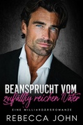 Cover: Beansprucht vom zuf&auml;llig reichen Vater: Eine Milliard&auml;rsromanze - Rebecca John
