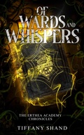 Cover: Of Wards and Whispers (The Erthea Academy Chronicles, #3) - Tiffany Shand