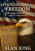 Cover: Foundations of Freedom Montesquieu, Locke, and the Bible in the U.S. Constitution - Alan King