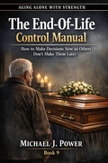 Cover: The End-Of-Life Control Manual (Aging Alone With Strength, #9) - Michael J. Power