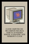 Cover: Claude Computer Use: The Complete Practical Guide to AI-Powered Desktop Automation  with Anthropic's Claude - Daniel Parker