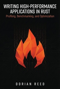 Enlarge image Cover: Writing High-Performance Applications in Rust: Profiling, Benchmarking, and Optimization (Modern Systems Programming with Rust) - Dorian Reed