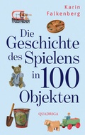 Cover: Die Geschichte des Spielens in 100 Objekten - Quadriga