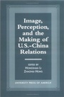 Cover: Image, Perception, and the Making of U.S.-China Relations - University Press of America