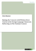 Cover: Raising the Concern with Written Error Gravity in the Foreign Language Classroom. Reflecting on The Tunisian Context - GRIN Verlag