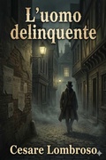 Cover: L'uomo delinquente / in rapporto all'antropologia, alla giurisprudenza ed alla psichiatria (Cause e rimedi) - Bu Classics Books