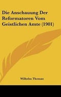 Cover: Die Anschauung Der Reformatoren Vom Geistlichen Amte (1901) - Kessinger Publishing