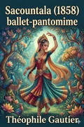 Cover: Sacountala (1858) / ballet-pantomime en deux actes / tir&eacute; du drame indien de Calidas&acirc; - Bu Classics Books
