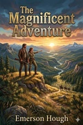 Cover: The Magnificent Adventure / Being the Story of the World's Greatest Exploration and the Romance of a Very Gallant Gentleman - Bu Classics Books