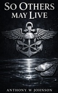 Cover: SO OTHERS MAY LIVE - Anthony W. Johnson