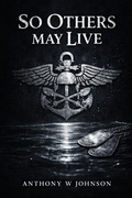 Cover: SO OTHERS MAY LIVE - Anthony W. Johnson