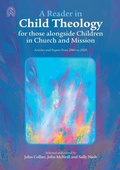 Cover: A Reader in Child Theology for those alongside Children in Church and Mission - Wtl Publications Limited