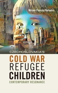 Cover: CZECHOSLOVAKIA'S COLD WAR REFUGEE CHILDREN - The Forced Migration Studies Collection