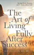 Cover: The Art of Living Fully After Success - The Journey to Wellness, Freedom, and Legacy Series