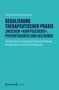 Cover: Regulierung therapeutischer Praxis zwischen &raquo;Kurpfuscherei&laquo;, Psychotherapie und Heilkunde - transcript