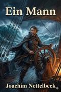 Cover: Ein Mann / Des Seefahrers und aufrechten B&uuml;rgers Joachim Nettelbeck wundersame Lebensgeschichte von ihm selbst erz&auml;hlt - Bu Classics Books