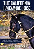 Cover: The California Hackamore Horse - The Art and Science of Making an Old Style California Hackamore Horse - California Vaquero s.r.o.