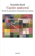 Cover: Cucire universi. Perch&eacute; le arti minori e femminili non esistono - Saggi;Einaudi