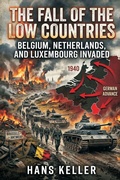 Cover: The Fall of the Low Countries: Belgium, Netherlands, and Luxembourg Invaded - Vij Books