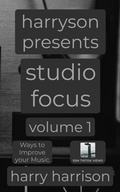 Cover: Harryson Presents Studio Focus: Volume 1: Ways to Improve Your Music - Harry Harrison