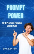 Cover: Prompt Power - The AI playbook for viral social media - Calen Rey