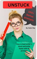 Cover: Unstuck - How to beat writer's block and write faster with AI - Calen Rey