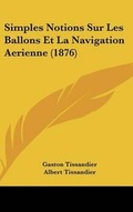 Cover: Simples Notions Sur Les Ballons Et La Navigation Aerienne (1876) - Kessinger Publishing